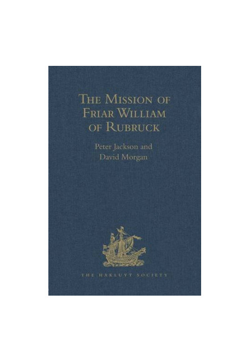 The Mission of Friar William of Rubruck: His Journey to the Court of the Great Khan Möngke, 1253-1255