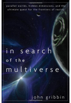 In Search of the Multiverse: Parallel Worlds, Hidden Dimensions, and the Ultimate Quest for the Frontiers of Reality