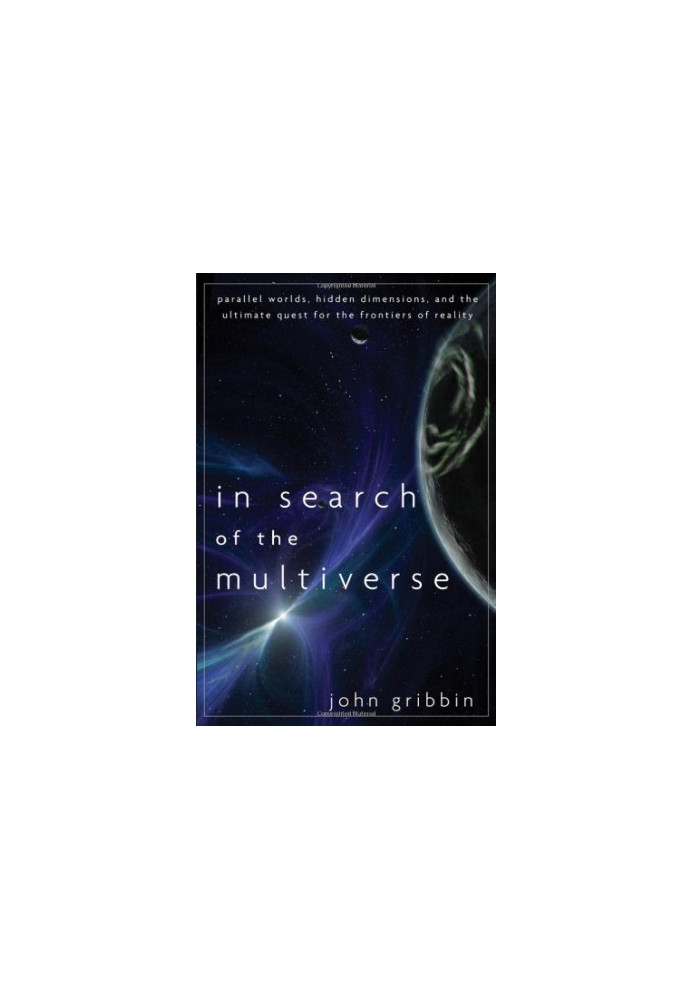 In Search of the Multiverse: Parallel Worlds, Hidden Dimensions, and the Ultimate Quest for the Frontiers of Reality