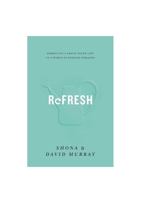 Refresh: Embracing a Grace-Paced Life in a World of Endless Demands