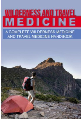 Wilderness and Travel Medicine: A Complete Wilderness Medicine and Travel Medicine Handbook