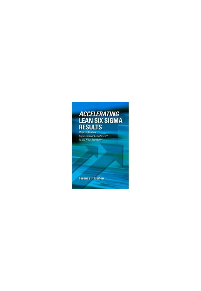 Accelerating lean six sigma results : how to achieve improvement excellence in the new economy