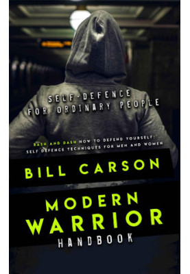 Self-Defence for ordinary people: Modern Warrior Handbook: bash and dash: How to defend yourself: Self defence techniques for