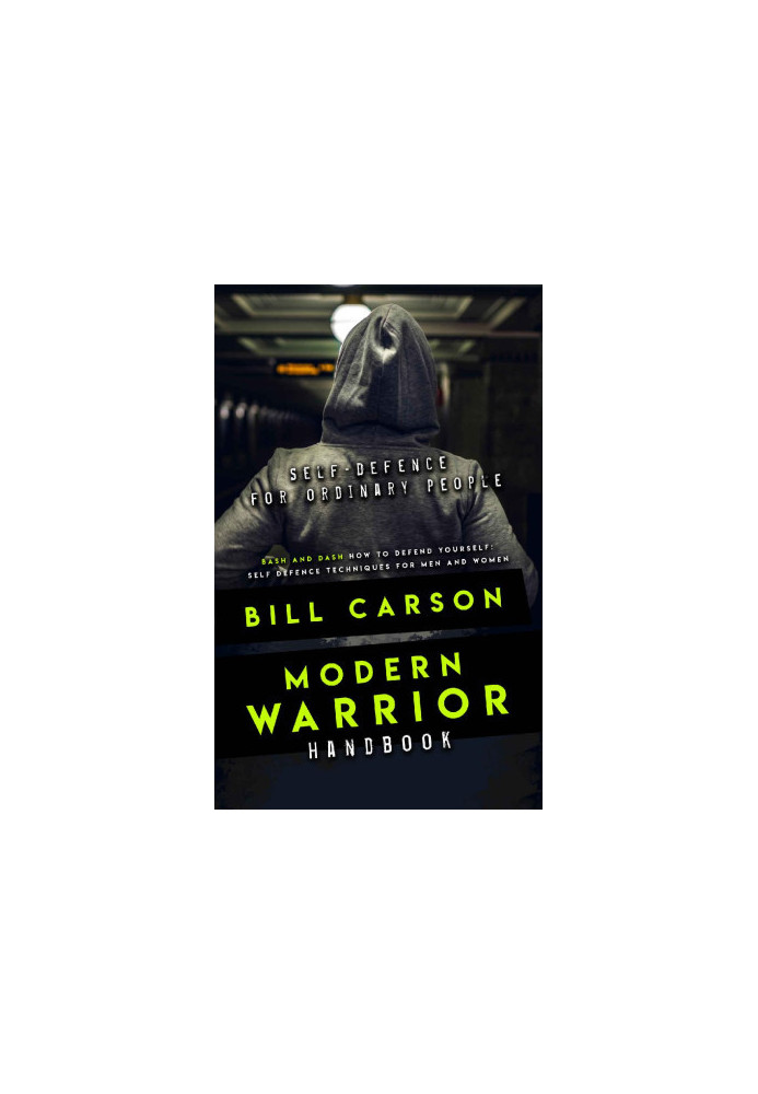 Self-Defence for ordinary people: Modern Warrior Handbook: bash and dash: How to defend yourself: Self defence techniques for