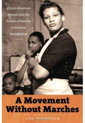 A Movement Without Marches: African American Women and the Politics of Poverty in Postwar Philadelphia (The John Hope Frankli