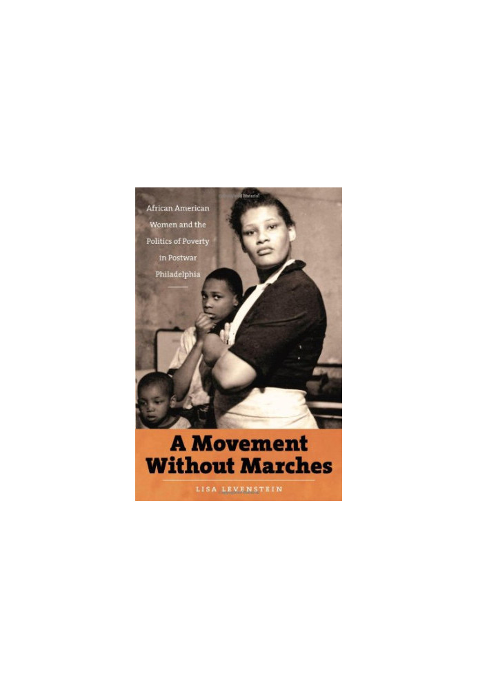 A Movement Without Marches: African American Women and the Politics of Poverty in Postwar Philadelphia (The John Hope Frankli