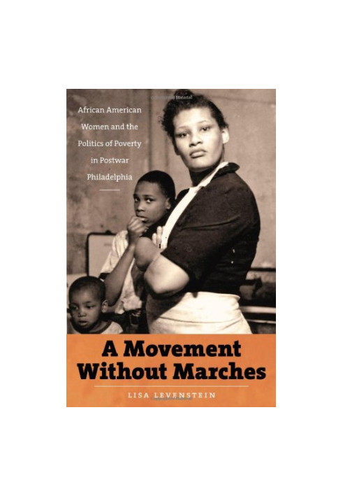 A Movement Without Marches: African American Women and the Politics of Poverty in Postwar Philadelphia (The John Hope Frankli