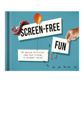 Screen-Free : Fun 80 amazing activities from sock sliding to raindrop racing