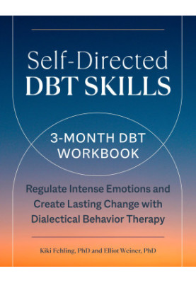 Self-Directed DBT Skills: A 3-Month DBT Workbook to Regulate Intense Emotions and Create Lasting Change with Dialectical Beha