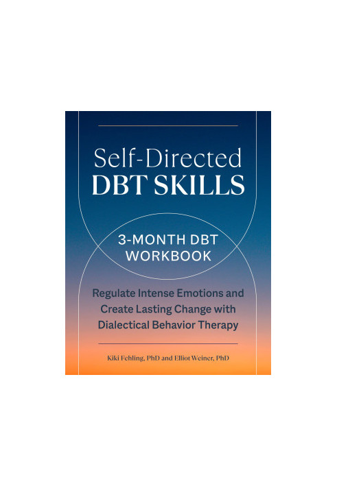 Self-Directed DBT Skills: A 3-Month DBT Workbook to Regulate Intense Emotions and Create Lasting Change with Dialectical Beha