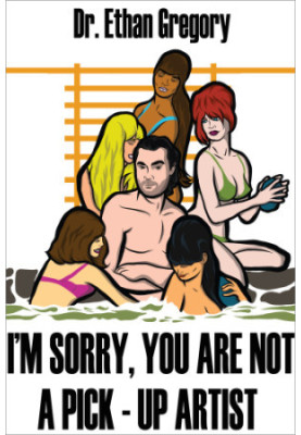 I'm Sorry, You are Not a Pick-Up Artist: A Challenge Your Skills Manual for Men