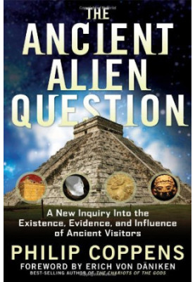 The Ancient Alien Question: A New Inquiry Into the Existence, Evidence, and Influence of Ancient Visitors