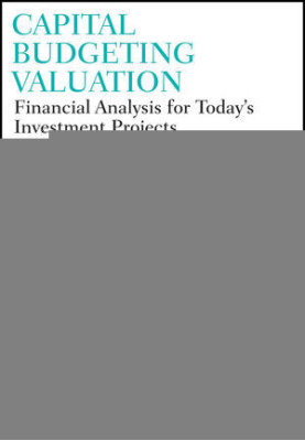 Capital Budgeting Valuation: Financial Analysis for Today's Investment Projects