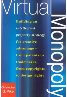 Virtual Monopoly: Building an Intellectual Property Strategy for Creative Advantage--From Patents to Trademarks, From Copyrig