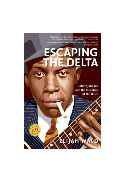 Escaping the Delta: Robert Johnson and the Invention of the Blues