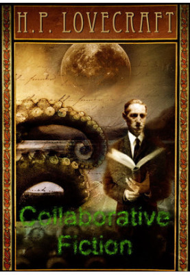 The Complete Collaborative Fiction of H.P. Lovecraft