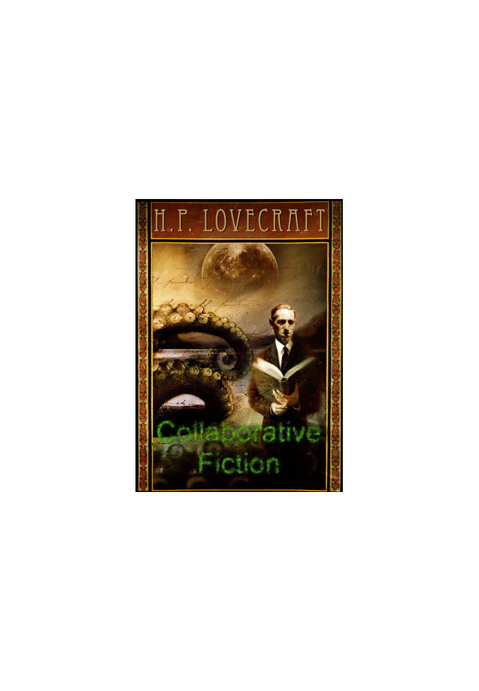 The Complete Collaborative Fiction of H.P. Lovecraft