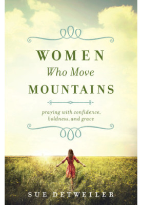 Women who move mountains: praying with confidence, boldness, and grace
