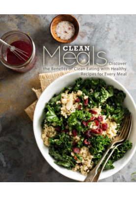 Clean Meals: Discover the Benefits of Clean Eating with Healthy Recipes for Every Meal (2nd Edition)