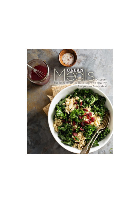 Clean Meals: Discover the Benefits of Clean Eating with Healthy Recipes for Every Meal (2nd Edition)