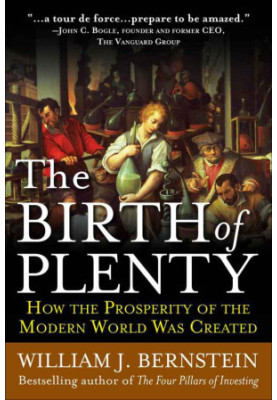 The Birth of Plenty : How the Prosperity of the Modern World Was Created