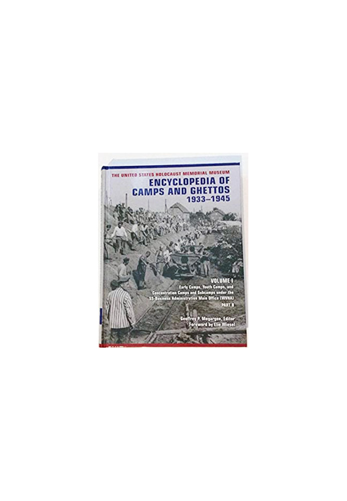 Encyclopedia of CAMPS AND GHETTOS, 1933–1945 Vol. 1 Part B. Early Camps, Youth Camps, and Concentration Camps and Subcamps un