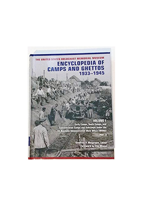 Encyclopedia of CAMPS AND GHETTOS, 1933–1945 Vol. 1 Part B. Early Camps, Youth Camps, and Concentration Camps and Subcamps un