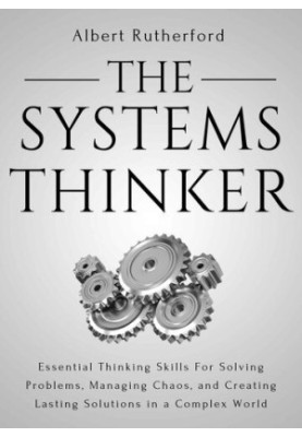 The Systems Thinker: Essential Thinking Skills For Solving Problems, Managing Chaos, and Creating Lasting Solutions in a Comp