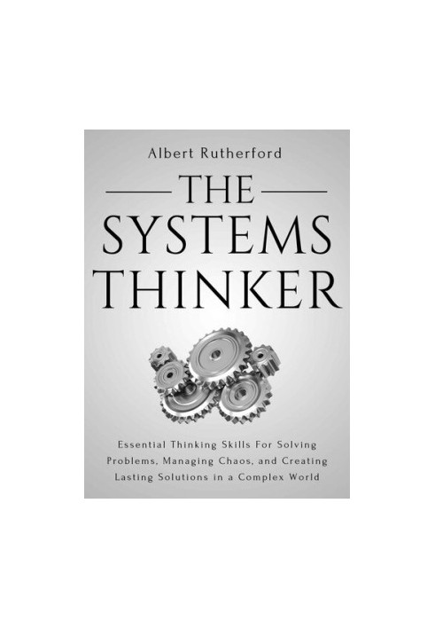 The Systems Thinker: Essential Thinking Skills For Solving Problems, Managing Chaos, and Creating Lasting Solutions in a Comp