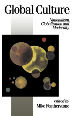 Global Culture: Nationalism, Globalization and Modernity: A Theory Culture and Society Special Issue