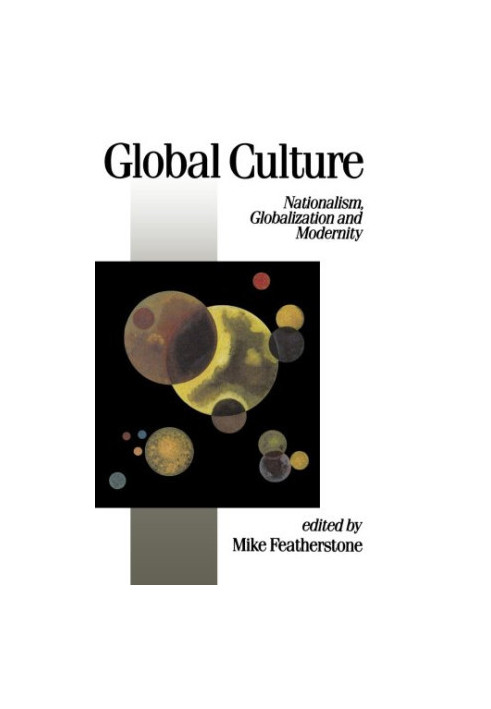 Global Culture: Nationalism, Globalization and Modernity: A Theory Culture and Society Special Issue