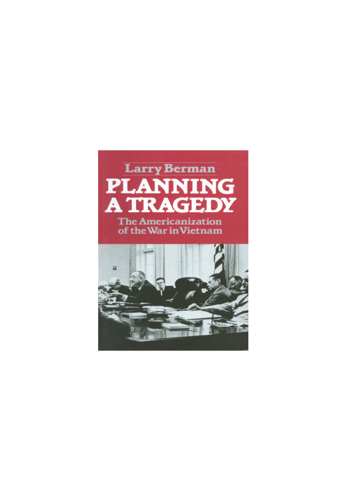 Planning a tragedy: the Americanization of the war in Vietnam