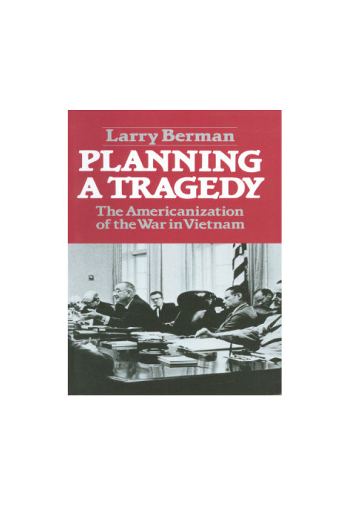 Planning a tragedy: the Americanization of the war in Vietnam