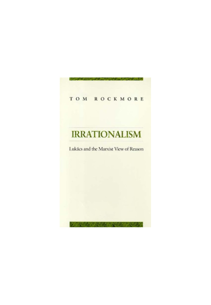 Irrationalism: Lukacs and the Marxist View of Reason