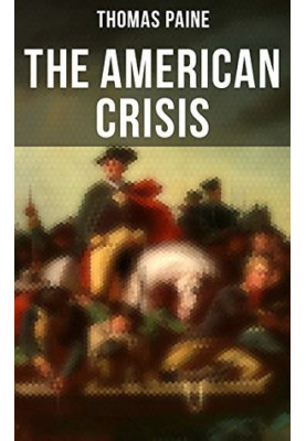 The American Crisis: The Revolutionary Work Which Inspired the Americans to Fight for Their Independence (Including "The Life