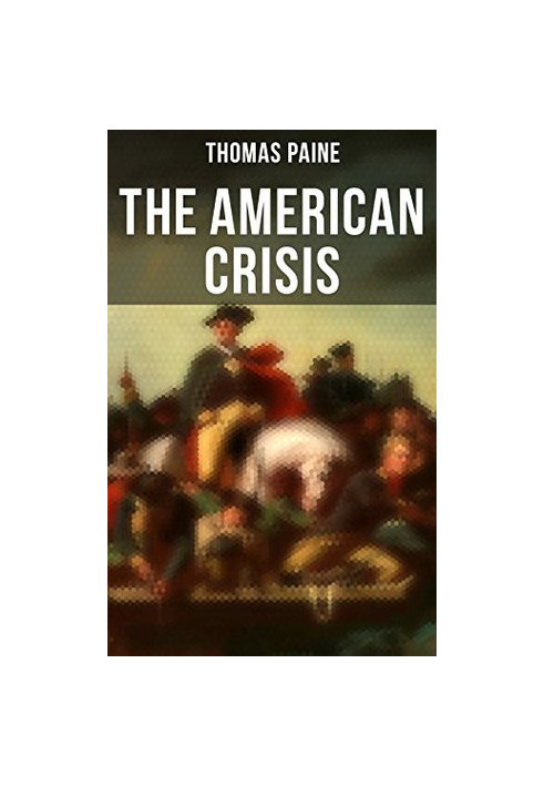 The American Crisis: The Revolutionary Work Which Inspired the Americans to Fight for Their Independence (Including "The Life