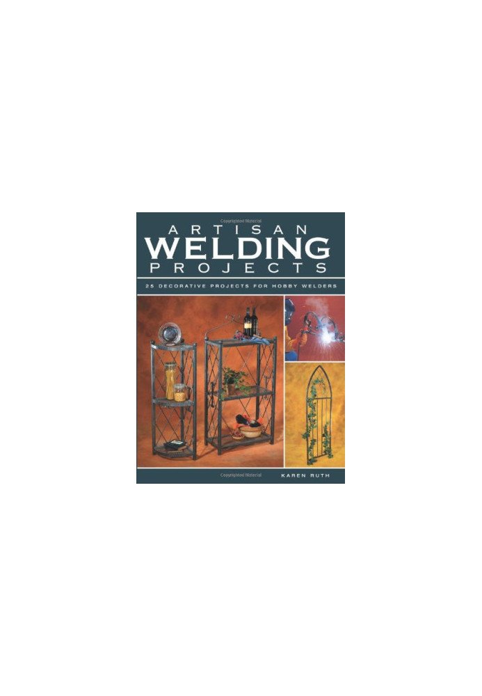 Artisan welding projects: 25 decorative projects for hobby welders
