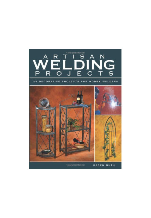Artisan welding projects: 25 decorative projects for hobby welders