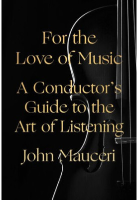 For the Love of Music: A Conductor's Guide to the Art of Listening