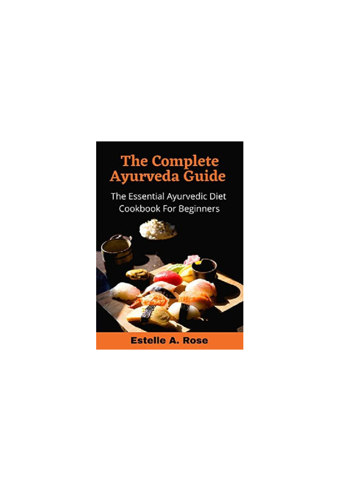 The Complete Ayurveda Guide The Essential Ayurvedic Diet Cookbook For Beginners