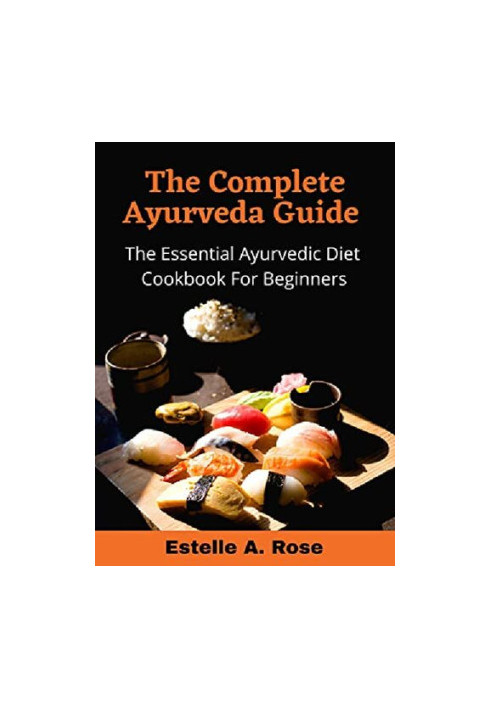 The Complete Ayurveda Guide The Essential Ayurvedic Diet Cookbook For Beginners