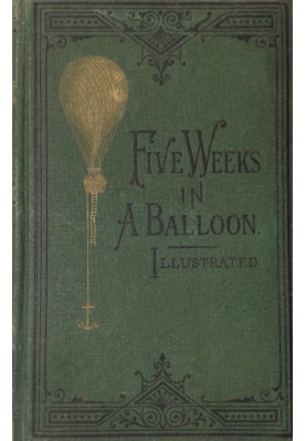 Five Weeks in a Balloon Or, Journeys and Discoveries in Africa by Three Englishmen