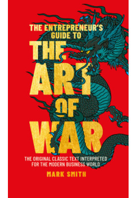 The Entrepreneur's Guide to the Art of War: The Original Classic Text Interpreted for the Modern Business World