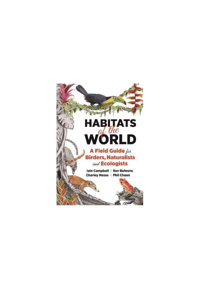 Habitats of the World: A Field Guide for Birders, Naturalists, and Ecologists