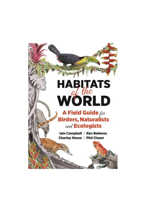 Habitats of the World: A Field Guide for Birders, Naturalists, and Ecologists
