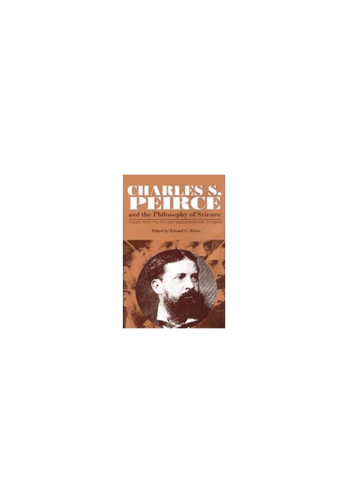 Charles S. Peirce and the Philosophy of Science: Papers From the Harvard Sesquicentennial Congress