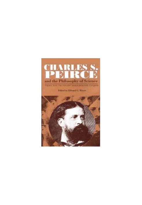 Charles S. Peirce and the Philosophy of Science: Papers From the Harvard Sesquicentennial Congress