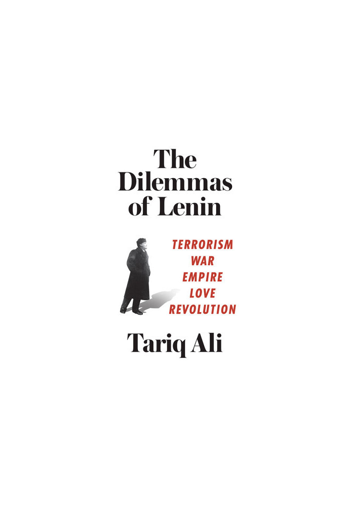The Dilemmas of Lenin: Terrorism, War, Empire, Love, Revolution