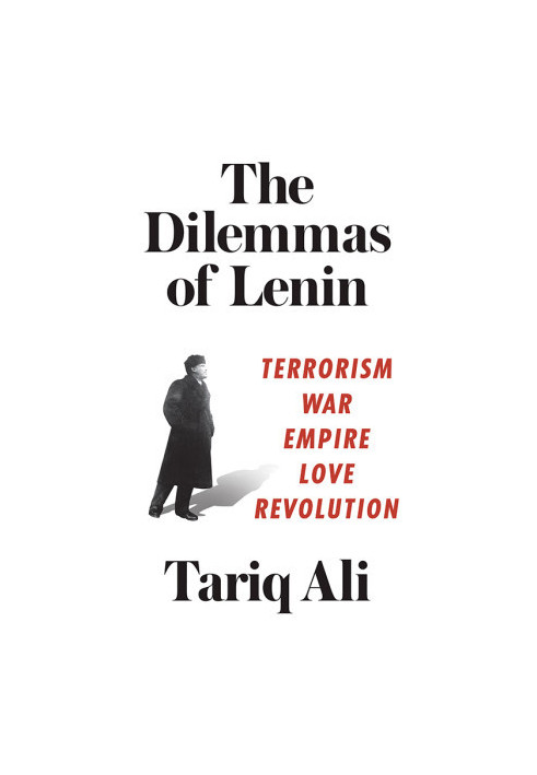 The Dilemmas of Lenin: Terrorism, War, Empire, Love, Revolution