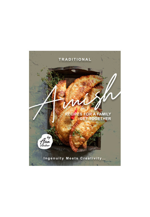 Traditional Amish Recipes for A Family Get Together: Ingenuity Meets Creativity...